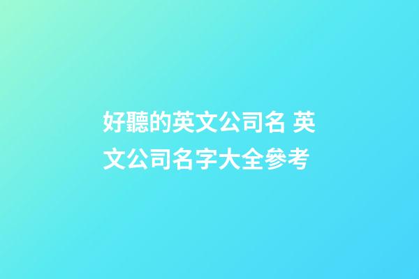 好聽的英文公司名 英文公司名字大全參考-第1張-公司起名-玄機派